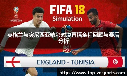 英格兰与突尼西亚精彩对决直播全程回顾与赛后分析