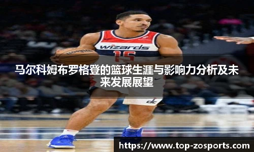 马尔科姆布罗格登的篮球生涯与影响力分析及未来发展展望