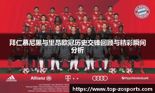 拜仁慕尼黑与里昂欧冠历史交锋回顾与精彩瞬间分析